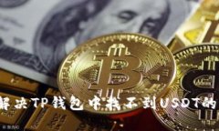 如何解决TP钱包中找不到USDT的问题？