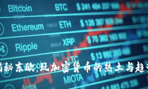 揭秘东欧：玩加密货币的热土与趋势