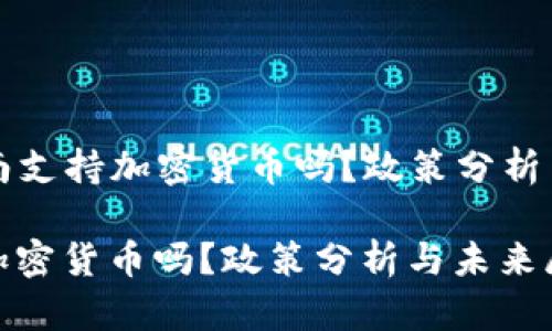 Title: 越南支持加密货币吗？政策分析与未来展望

越南支持加密货币吗？政策分析与未来展望