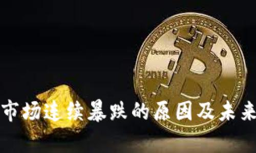 加密货币市场连续暴跌的原因及未来趋势分析