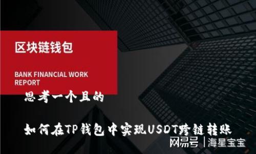 思考一个且的

如何在TP钱包中实现USDT跨链转账