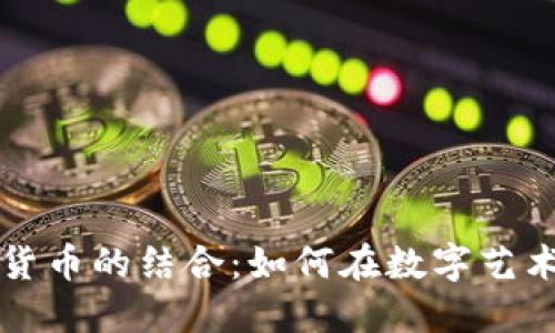 美图收藏与加密货币的结合：如何在数字艺术市场中挖掘价值