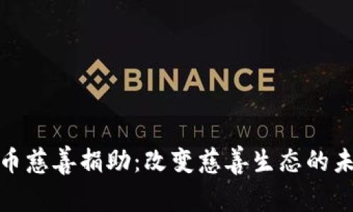 加密货币慈善捐助：改变慈善生态的未来趋势