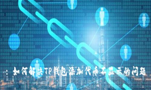 : 如何解决TP钱包添加代币不显示的问题