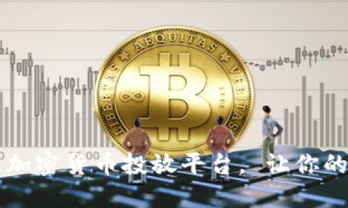 如何选择最佳加密货币投放平台， 让你的投资更具潜力