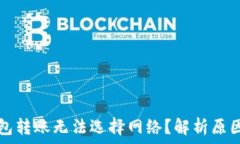   为什么TP钱包转账无法选择网络？解析原因与解