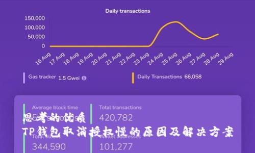 思考的优质  
TP钱包取消授权慢的原因及解决方案