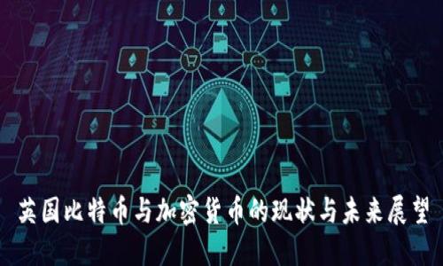 英国比特币与加密货币的现状与未来展望