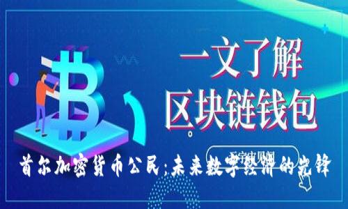 首尔加密货币公民：未来数字经济的先锋