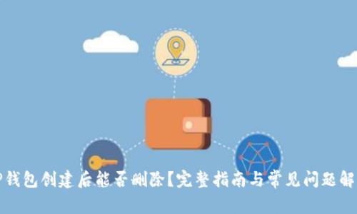 TP钱包创建后能否删除？完整指南与常见问题解答