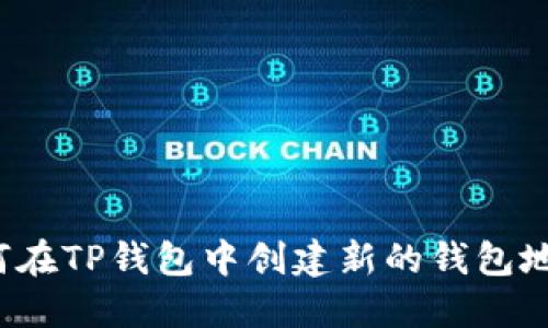 如何在TP钱包中创建新的钱包地址？
