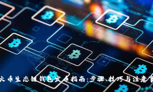 TP火币生态链钱包发币指南：步骤、技巧与注意事项