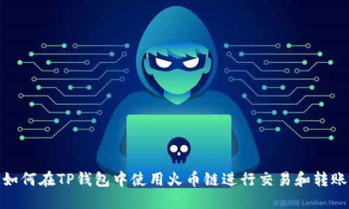 如何在TP钱包中使用火币链进行交易和转账