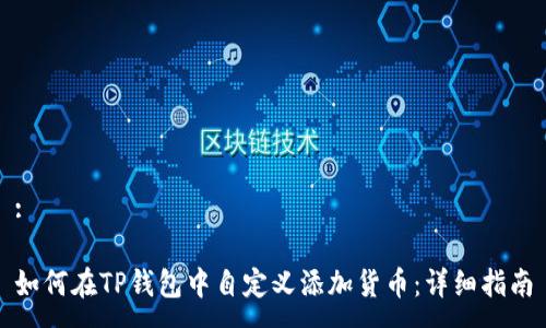 :

如何在TP钱包中自定义添加货币：详细指南