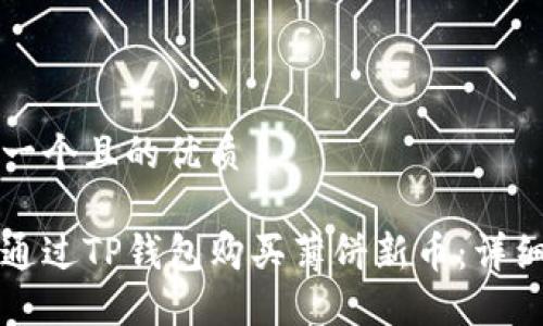思考一个且的优质

如何通过TP钱包购买薄饼新币：详细指南