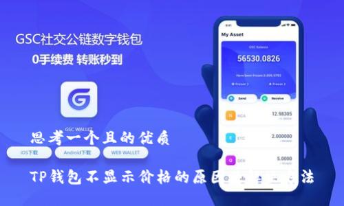 思考一个且的优质

TP钱包不显示价格的原因及解决方法