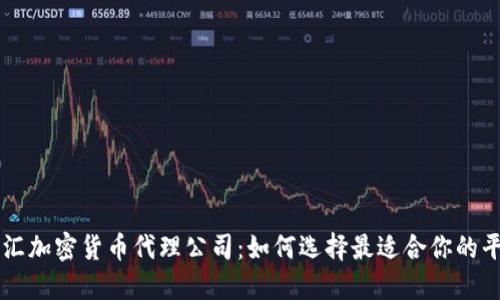 外汇加密货币代理公司：如何选择最适合你的平台