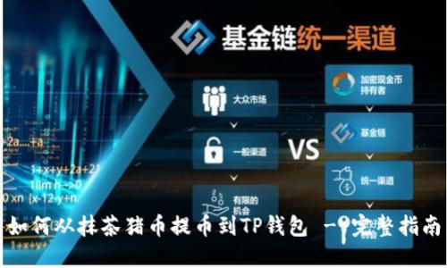 如何从抹茶猪币提币到TP钱包 - 完整指南