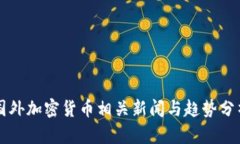 国外加密货币相关新闻与趋势分析