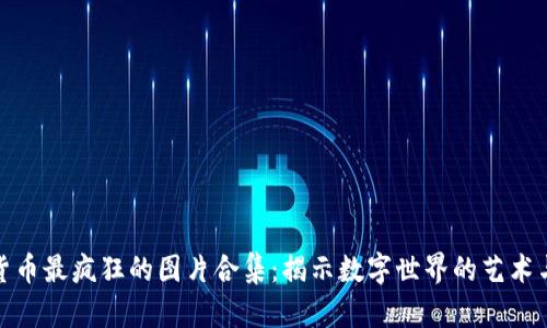 加密货币最疯狂的图片合集：揭示数字世界的艺术与疯狂