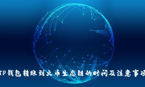 TP钱包转账到火币生态链的时间及注意事项