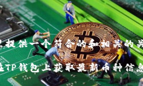 在这里提供一个符合的和相关的关键词：

如何在TP钱包上获取最新币种信息