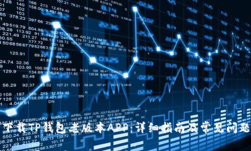 如何下载TP钱包老版本APP：详细指南及常见问题解答