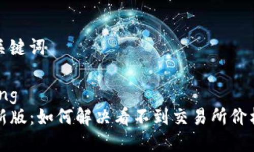 思考和关键词

xiaoxiang
TP钱包新版：如何解决看不到交易所价格的问题