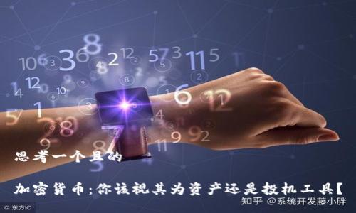 思考一个且的

加密货币：你该视其为资产还是投机工具？