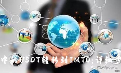 :
如何将TP钱包中的USDT转移到IMTO：详细步骤和注意事项