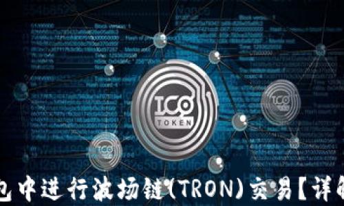 
如何在TP钱包中进行波场链(TRON)交易？详解流程与技巧