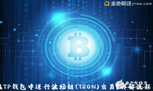 
如何在TP钱包中进行波场链(TRON)交易？详解流程与技巧