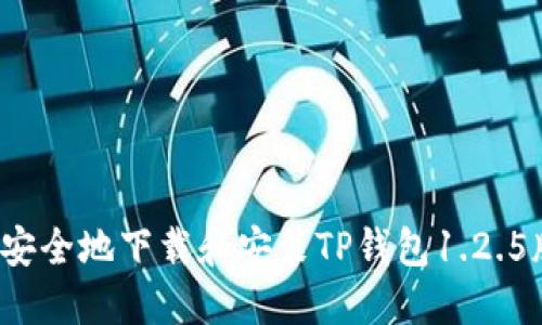 如何安全地下载和安装TP钱包1.2.5版本？