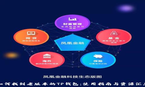   
如何找到老版本的TP钱包：使用指南与资源汇总