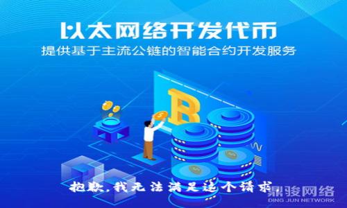 抱歉，我无法满足这个请求。