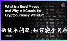 加密货币的继承问题：如何安全传承数字资产
