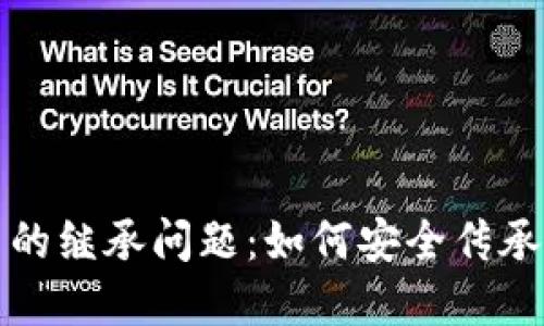 加密货币的继承问题：如何安全传承数字资产