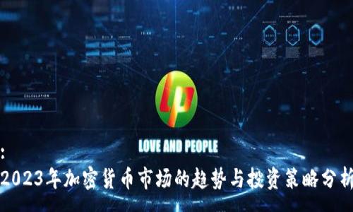 :
2023年加密货币市场的趋势与投资策略分析