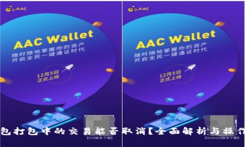 TP钱包打包中的交易能否取消？全面解析与操作指南