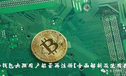 t p钱包大陆用户能否再注册？全面解析及使用指南