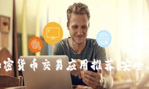 2023年最佳加密货币交易应用推荐：安全、便捷、功能全面