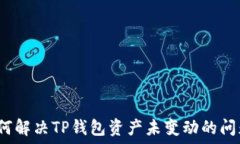   如何解决TP钱包资产未变动的问题？