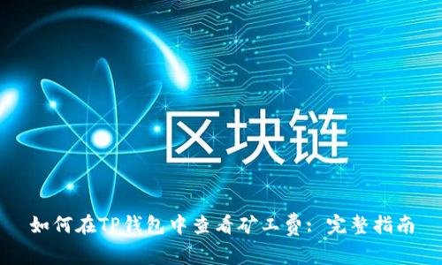 如何在TP钱包中查看矿工费: 完整指南