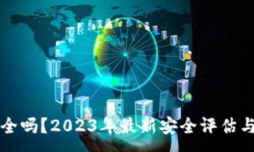 :
TP钱包安全吗？2023年最新安全评估与使用指南