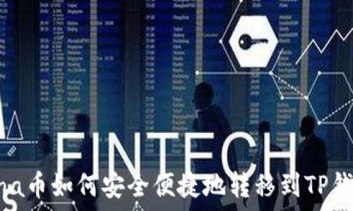   
Luna币如何安全便捷地转移到TP钱包？