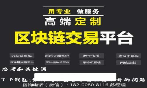 思考和关键词

T P钱包：如何确保安全并解决打不开的问题
