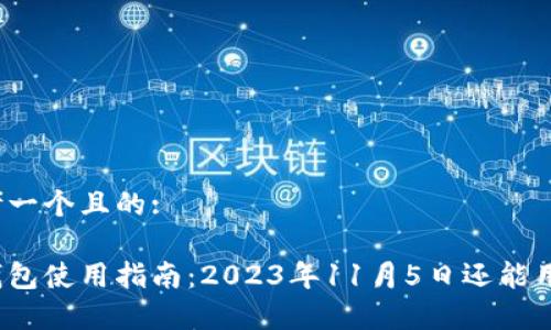 思考一个且的:

tp钱包使用指南：2023年11月5日还能用吗？