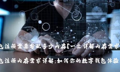 t p钱包注册需要分配多少内存？一文详解内存需求与策略

t p钱包注册内存需求详解：如何你的数字钱包体验