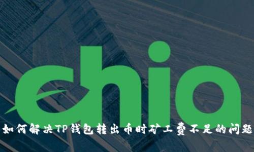 如何解决TP钱包转出币时矿工费不足的问题