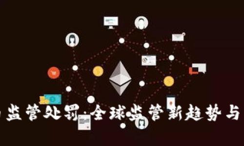 加密货币监管处罚：全球监管新趋势与影响分析